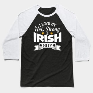 Happy Saint Patrick Day I Love My Hot Strong And Irish Guy Baseball T-Shirt